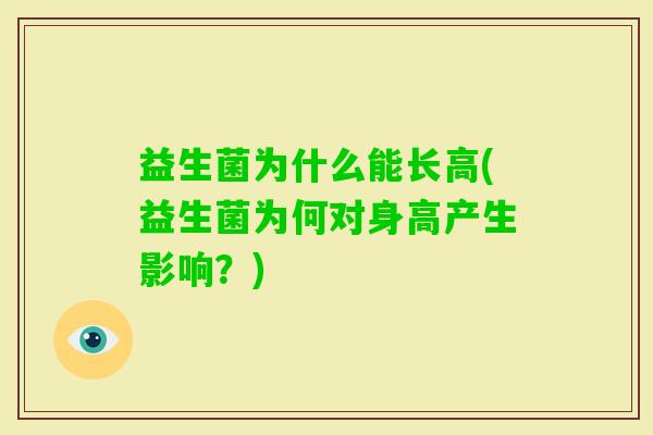 益生菌为什么能长高(益生菌为何对身高产生影响?) 益生菌为什么能长高(益生菌为何对身高产生影响?)
