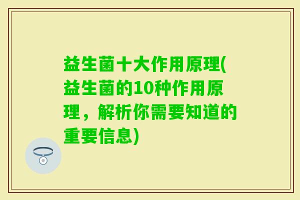 益生菌十大作用原理(益生菌的10种作用原理，解析你需要知道的重要信息)