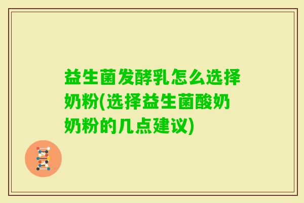 益生菌发酵乳怎么选择奶粉(选择益生菌酸奶奶粉的几点建议)