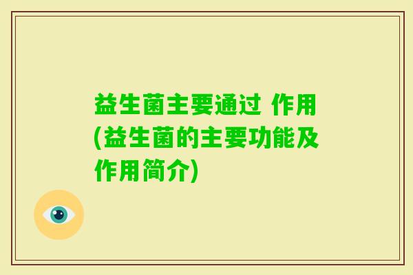 益生菌主要通过 作用(益生菌的主要功能及作用简介)