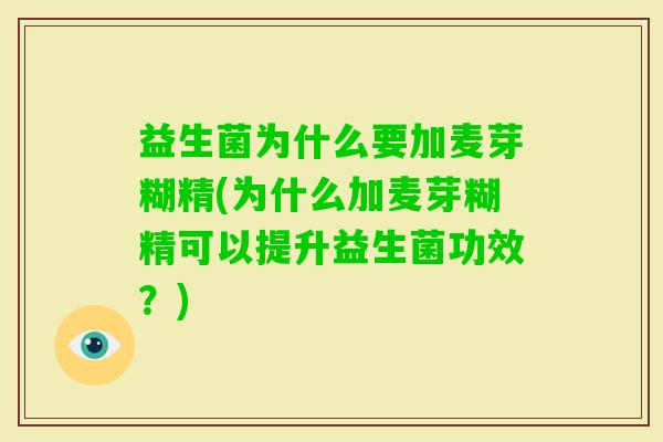 益生菌为什么要加麦芽糊精(为什么加麦芽糊精可以提升益生菌功效?) 益生菌为什么要加麦芽糊精(为什么加麦芽糊精可以提升益生菌功效?)
