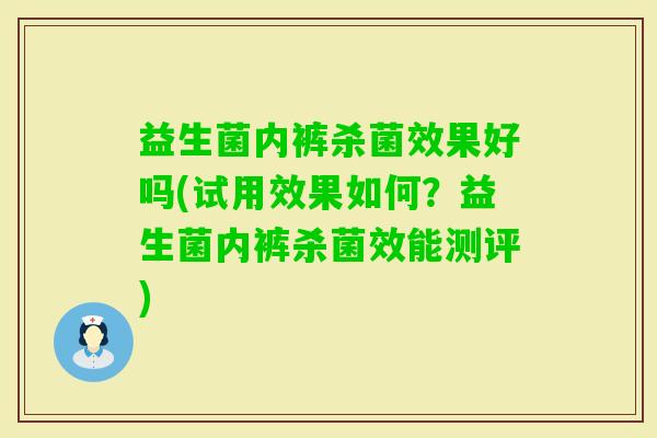 益生菌内裤杀菌效果好吗(试用效果如何?益生菌内裤杀菌效能测评) 益生菌内裤杀菌效果好吗(试用效果如何?益生菌内裤杀菌效能测评)