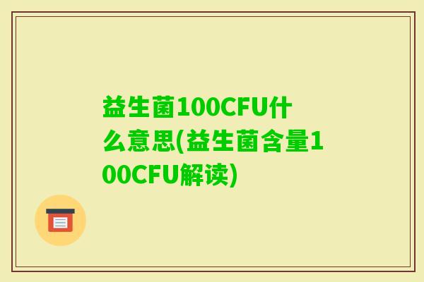 益生菌100CFU什么意思(益生菌含量100CFU解读)