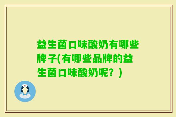 益生菌口味酸奶有哪些牌子(有哪些品牌的益生菌口味酸奶呢?) 益生菌口味酸奶有哪些牌子(有哪些品牌的益生菌口味酸奶呢?)