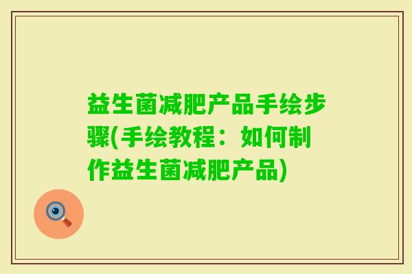 益生菌产品手绘步骤(手绘教程:如何制作益生菌产品) 益生菌产品手绘步骤(手绘教程:如何制作益生菌产品)
