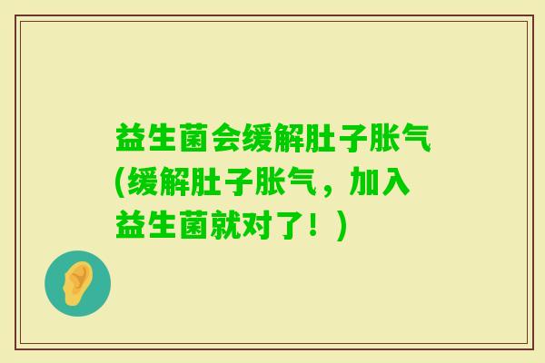 益生菌会缓解肚子(缓解肚子,加入益生菌就对了!) 益生菌会缓解肚子(缓解肚子,加入益生菌就对了!)