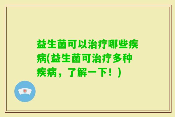 益生菌可以哪些(益生菌可多种,了解一下!) 益生菌可以哪些(益生菌可多种,了解一下!)