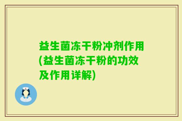益生菌冻干粉冲剂作用(益生菌冻干粉的功效及作用详解) 益生菌冻干粉冲剂作用(益生菌冻干粉的功效及作用详解)