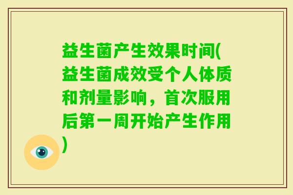 益生菌产生效果时间(益生菌成效受个人体质和剂量影响，首次服用后第一周开始产生作用)