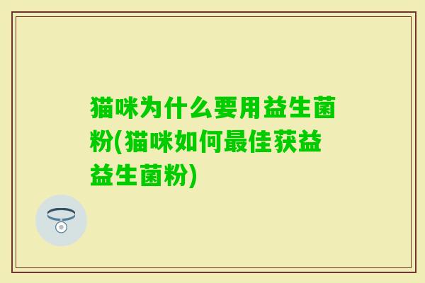猫咪为什么要用益生菌粉(猫咪如何佳获益益生菌粉)