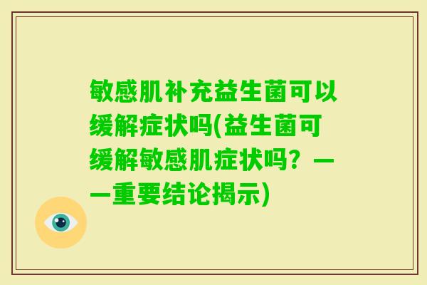 敏感肌补充益生菌可以缓解症状吗(益生菌可缓解敏感肌症状吗？——重要结论揭示)