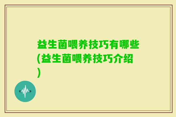 益生菌喂养技巧有哪些(益生菌喂养技巧介绍)