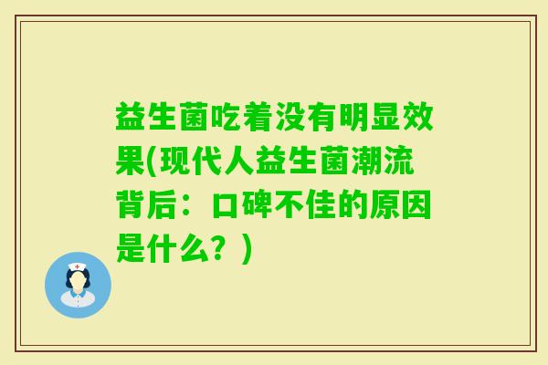 益生菌吃着没有明显效果(现代人益生菌潮流背后:口碑不佳的原因是什么?) 益生菌吃着没有明显效果(现代人益生菌潮流背后:口碑不佳的原因是什么?)