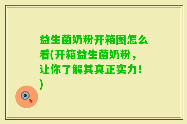 益生菌奶粉开箱图怎么看(开箱益生菌奶粉，让你了解其真正实力！)