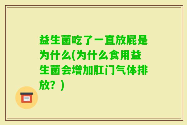 益生菌吃了一直放屁是为什么(为什么食用益生菌会增加肛门气体排放?) 益生菌吃了一直放屁是为什么(为什么食用益生菌会增加肛门气体排放?)