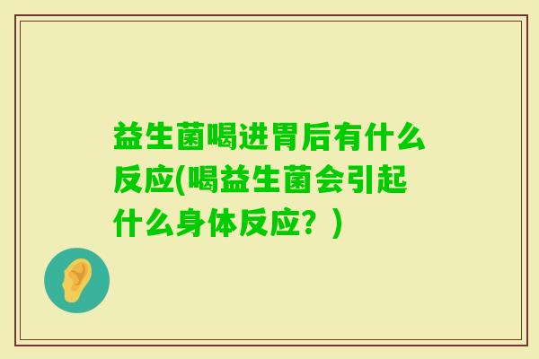 益生菌喝进胃后有什么反应(喝益生菌会引起什么身体反应?) 益生菌喝进胃后有什么反应(喝益生菌会引起什么身体反应?)