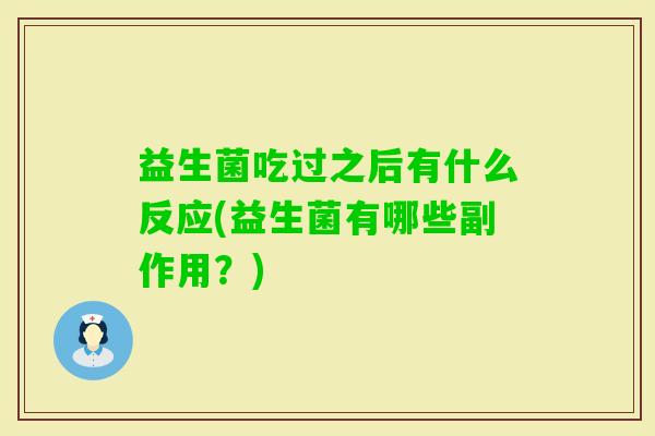 益生菌吃过之后有什么反应(益生菌有哪些副作用？)