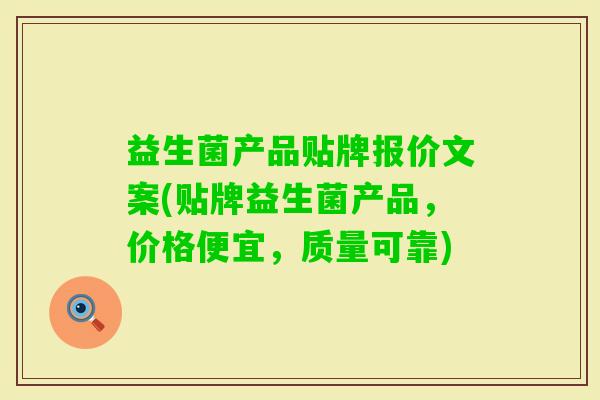 益生菌产品贴牌报价文案(贴牌益生菌产品,价格便宜,质量可靠) 益生菌产品贴牌报价文案(贴牌益生菌产品,价格便宜,质量可靠)