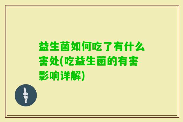 益生菌如何吃了有什么害处(吃益生菌的有害影响详解) 益生菌如何吃了有什么害处(吃益生菌的有害影响详解)