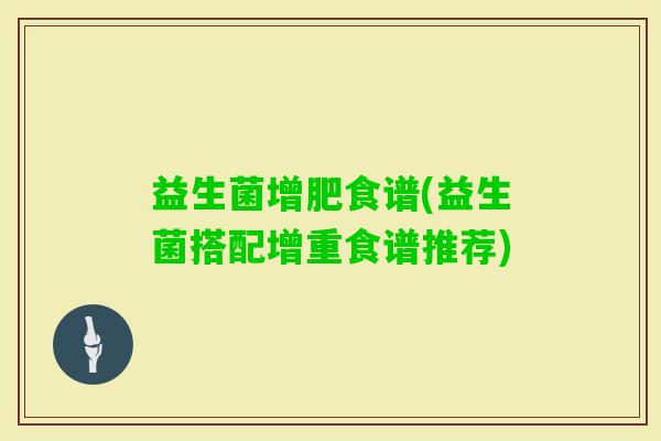 益生菌增肥食谱(益生菌搭配增重食谱推荐)