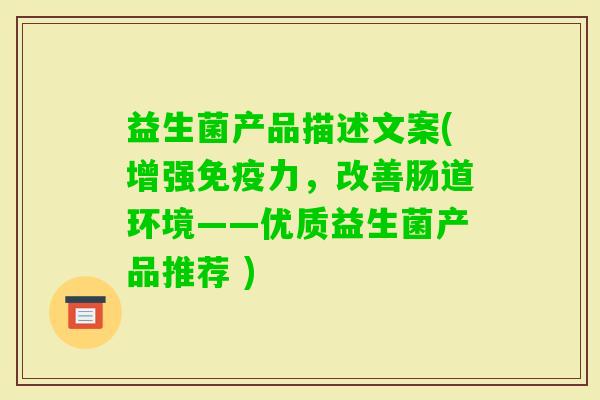 益生菌产品描述文案(增强力，改善肠道环境——优质益生菌产品推荐 )