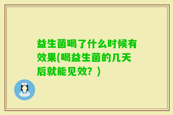 益生菌喝了什么时候有效果(喝益生菌的几天后就能见效?) 益生菌喝了什么时候有效果(喝益生菌的几天后就能见效?)