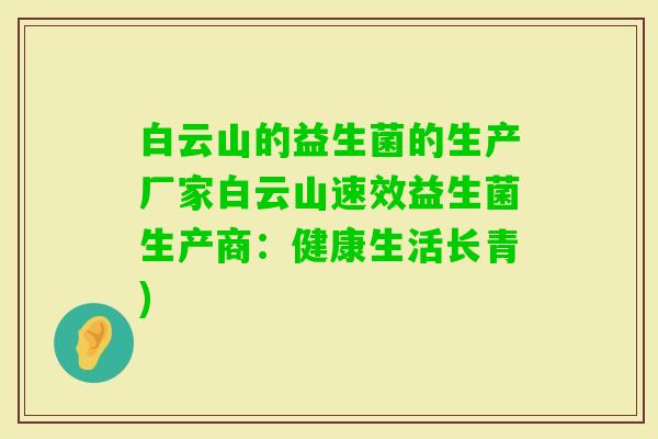 白云山的益生菌的生产厂家白云山速效益生菌生产商:健康生活长青) 白云山的益生菌的生产厂家白云山速效益生菌生产商:健康生活长青)