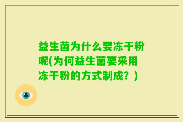 益生菌为什么要冻干粉呢(为何益生菌要采用冻干粉的方式制成？)