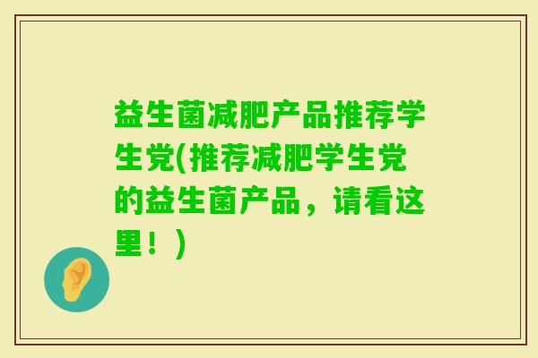 益生菌产品推荐学生党(推荐学生党的益生菌产品,请看这里!) 益生菌产品推荐学生党(推荐学生党的益生菌产品,请看这里!)