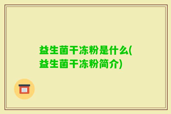 益生菌干冻粉是什么(益生菌干冻粉简介)