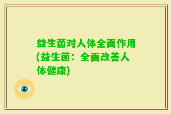 益生菌对人体全面作用(益生菌:全面改善人体健康) 益生菌对人体全面作用(益生菌:全面改善人体健康)
