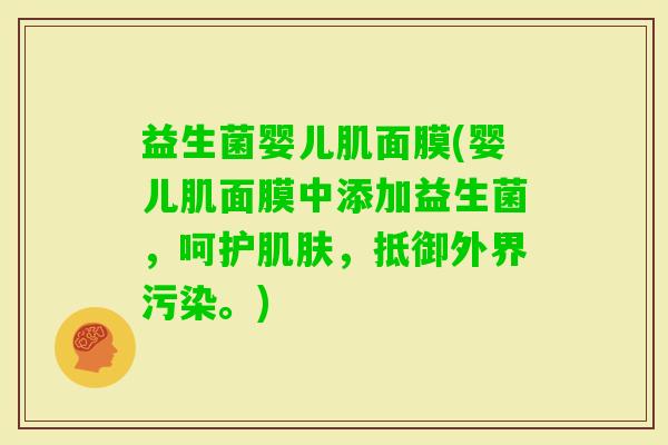 益生菌婴儿肌面膜(婴儿肌面膜中添加益生菌,呵护,抵御外界污染。) 益生菌婴儿肌面膜(婴儿肌面膜中添加益生菌,呵护,抵御外界污染。)
