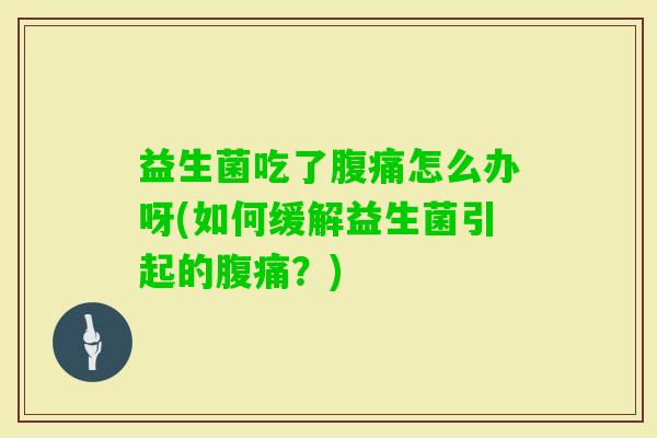益生菌吃了怎么办呀(如何缓解益生菌引起的?) 益生菌吃了怎么办呀(如何缓解益生菌引起的?)