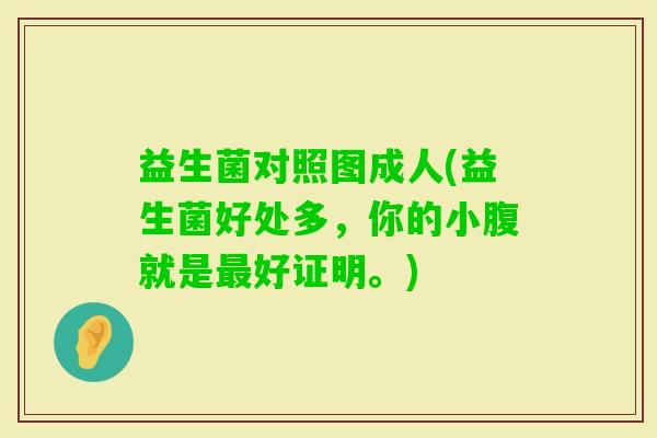 益生菌对照图成人(益生菌好处多,你的小腹就是好证明。) 益生菌对照图成人(益生菌好处多,你的小腹就是好证明。)