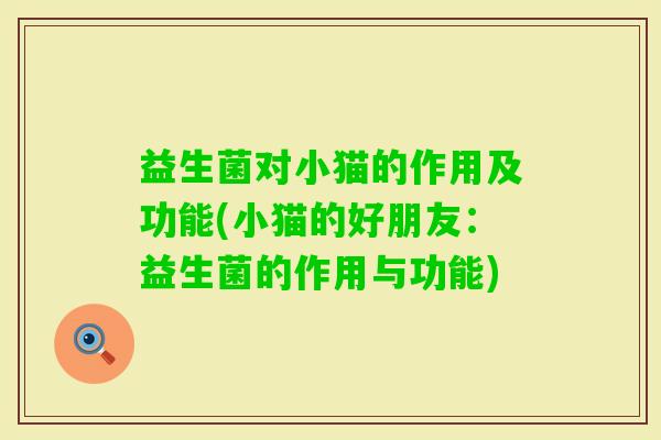 益生菌对小猫的作用及功能(小猫的好朋友：益生菌的作用与功能)