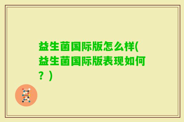 益生菌国际版怎么样(益生菌国际版表现如何？)