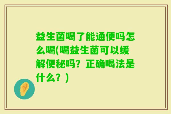 益生菌喝了能通便吗怎么喝(喝益生菌可以缓解吗?正确喝法是什么?) 益生菌喝了能通便吗怎么喝(喝益生菌可以缓解吗?正确喝法是什么?)