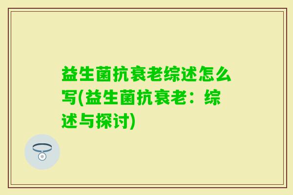 益生菌抗综述怎么写(益生菌抗:综述与探讨) 益生菌抗综述怎么写(益生菌抗:综述与探讨)