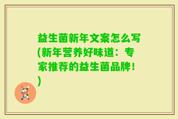 益生菌新年文案怎么写(新年营养好味道：专家推荐的益生菌品牌！)
