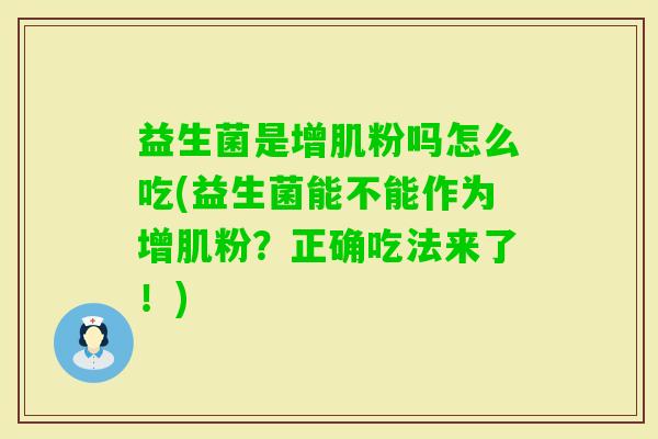 益生菌是增肌粉吗怎么吃(益生菌能不能作为增肌粉?正确吃法来了!) 益生菌是增肌粉吗怎么吃(益生菌能不能作为增肌粉?正确吃法来了!)