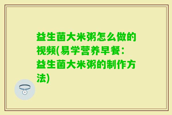 益生菌大米粥怎么做的视频(易学营养早餐：益生菌大米粥的制作方法)