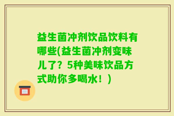 益生菌冲剂饮品饮料有哪些(益生菌冲剂变味儿了?5种美味饮品方式助你多喝水!) 益生菌冲剂饮品饮料有哪些(益生菌冲剂变味儿了?5种美味饮品方式助你多喝水!)