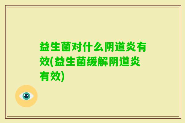 益生菌对什么炎有效(益生菌缓解炎有效) 益生菌对什么炎有效(益生菌缓解炎有效)