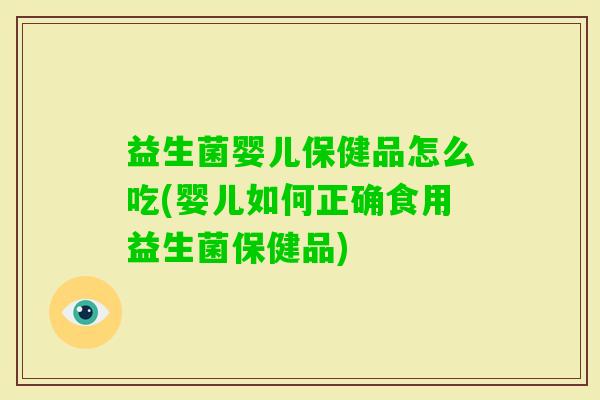 益生菌婴儿保健品怎么吃(婴儿如何正确食用益生菌保健品) 益生菌婴儿保健品怎么吃(婴儿如何正确食用益生菌保健品)