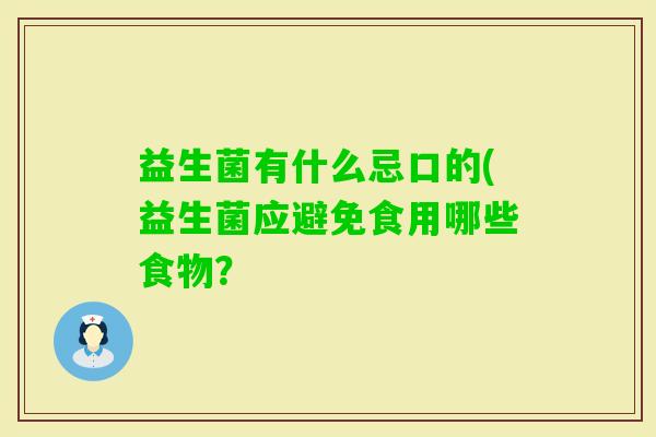 益生菌有什么忌口的(益生菌应避免食用哪些食物？