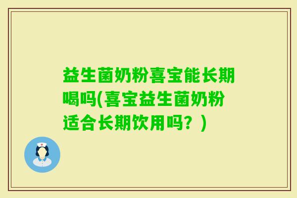 益生菌奶粉喜宝能长期喝吗(喜宝益生菌奶粉适合长期饮用吗?) 益生菌奶粉喜宝能长期喝吗(喜宝益生菌奶粉适合长期饮用吗?)