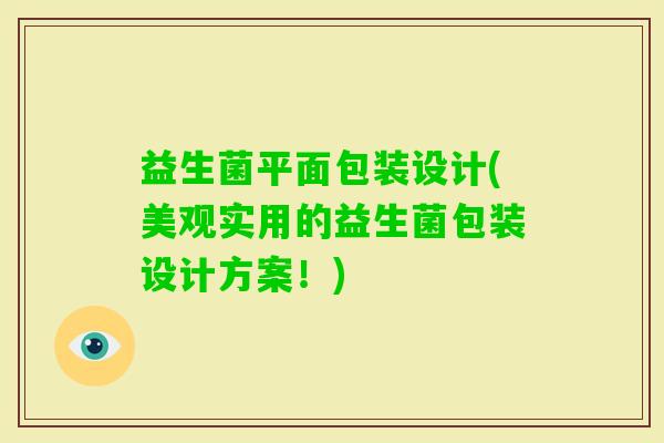 益生菌平面包装设计(美观实用的益生菌包装设计方案!) 益生菌平面包装设计(美观实用的益生菌包装设计方案!)