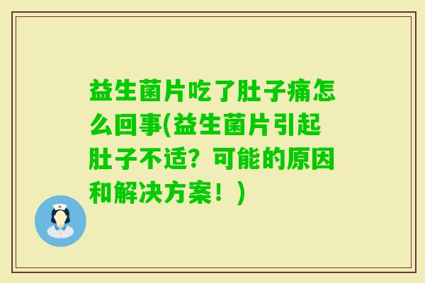益生菌片吃了肚子痛怎么回事(益生菌片引起肚子不适?可能的原因和解决方案!) 益生菌片吃了肚子痛怎么回事(益生菌片引起肚子不适?可能的原因和解决方案!)