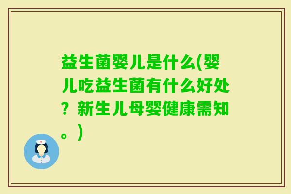 益生菌婴儿是什么(婴儿吃益生菌有什么好处?新生儿母婴健康需知。) 益生菌婴儿是什么(婴儿吃益生菌有什么好处?新生儿母婴健康需知。)