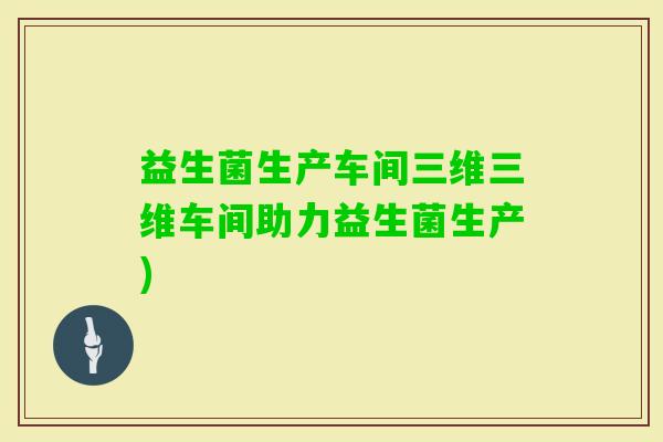 益生菌生产车间三维三维车间助力益生菌生产) 益生菌生产车间三维三维车间助力益生菌生产)